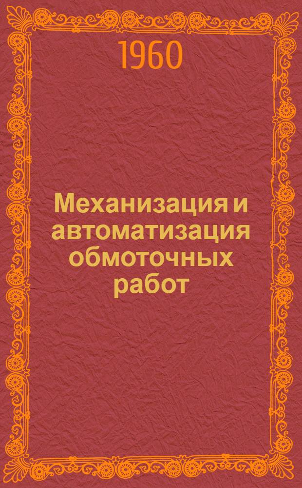 Механизация и автоматизация обмоточных работ (оборудование и приспособления); Механизация и автоматизация изготовления трансформаторов (технология, оборудование и приспособления)