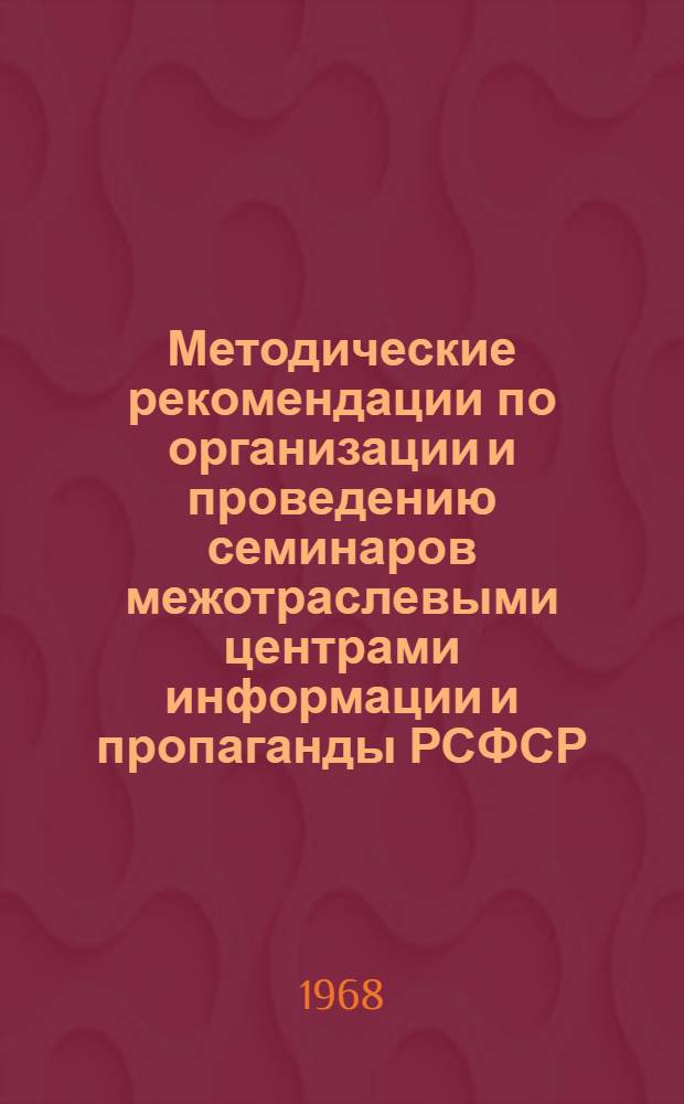 Методические рекомендации по организации и проведению семинаров межотраслевыми центрами информации и пропаганды РСФСР