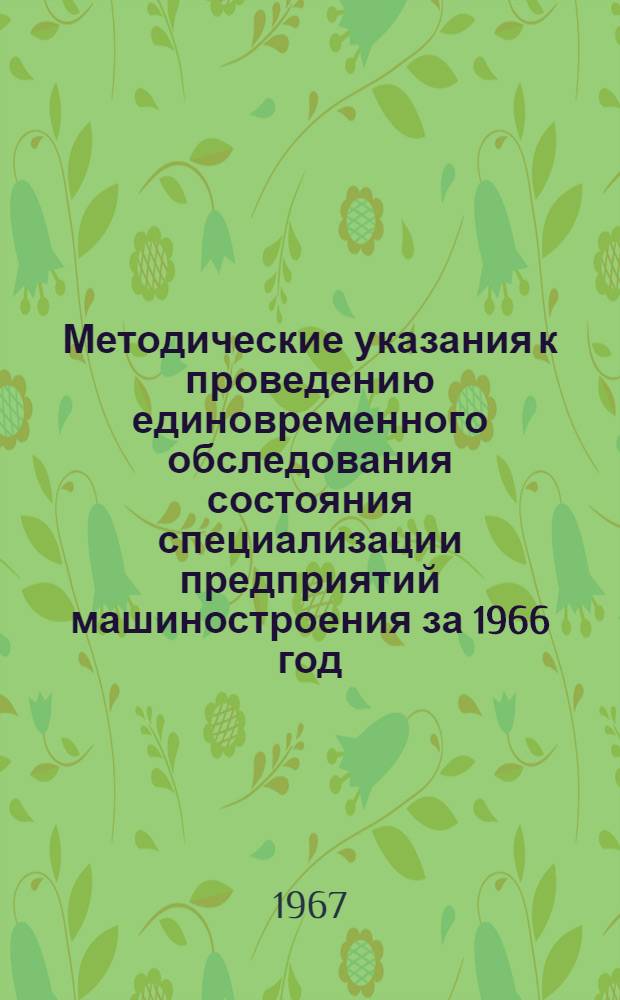 Методические указания к проведению единовременного обследования состояния специализации предприятий машиностроения [за 1966 год]