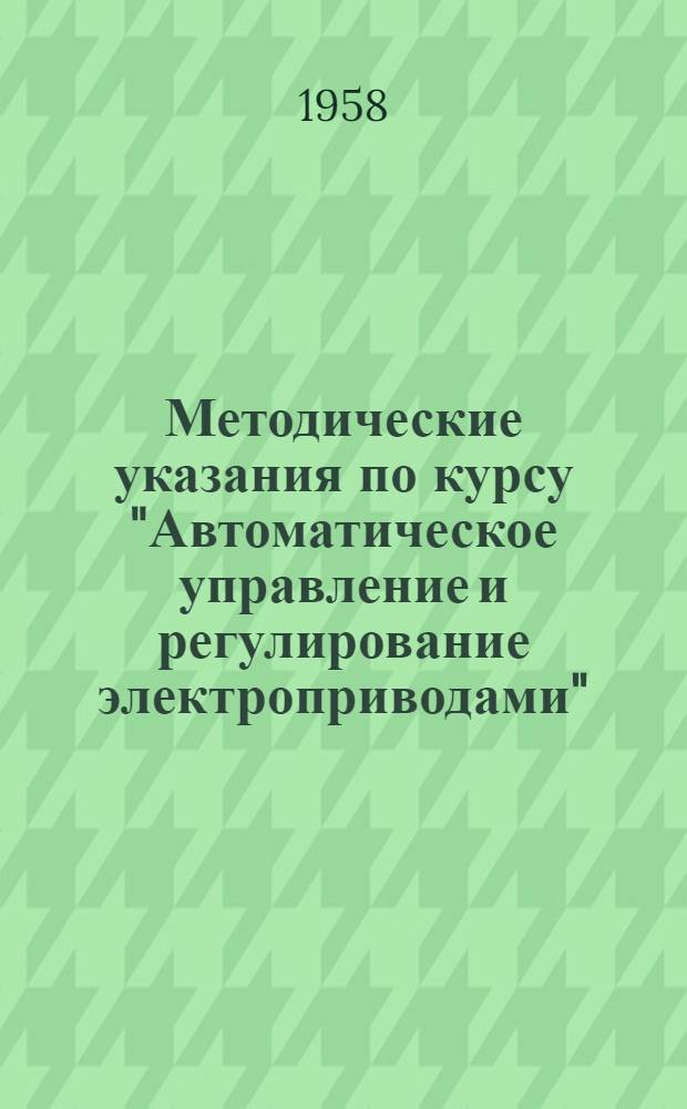 Методические указания по курсу "Автоматическое управление и регулирование электроприводами" : Для студентов электромехан. фак. специальности "Электрификация пром. предприятий"
