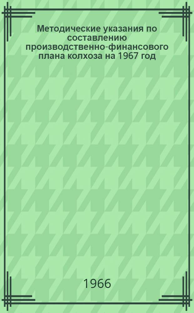 Методические указания по составлению производственно-финансового плана колхоза на 1967 год