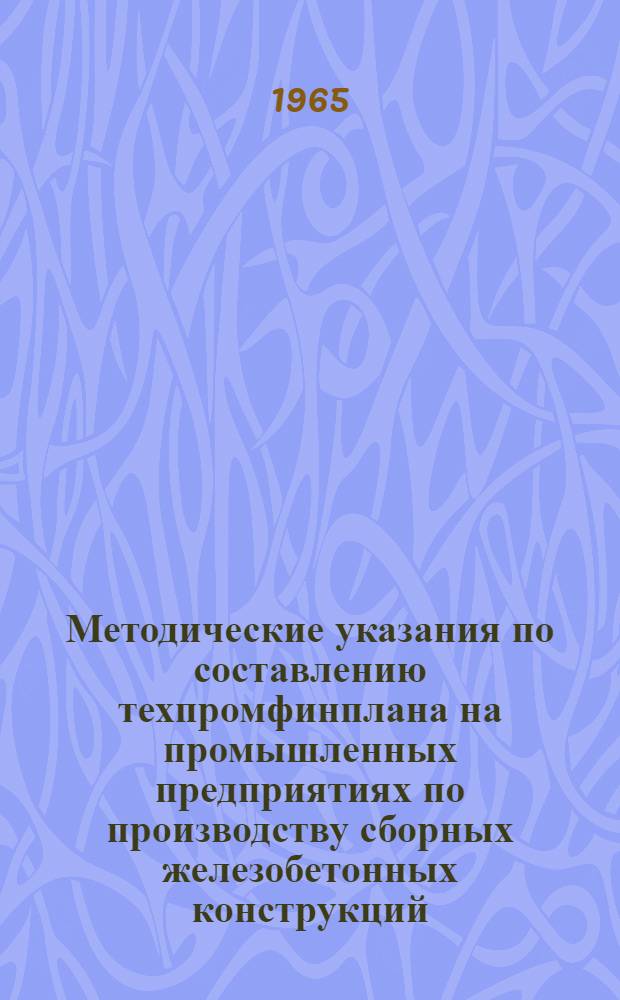 Методические указания по составлению техпромфинплана на промышленных предприятиях по производству сборных железобетонных конструкций : Утв. 29/X 1964 г