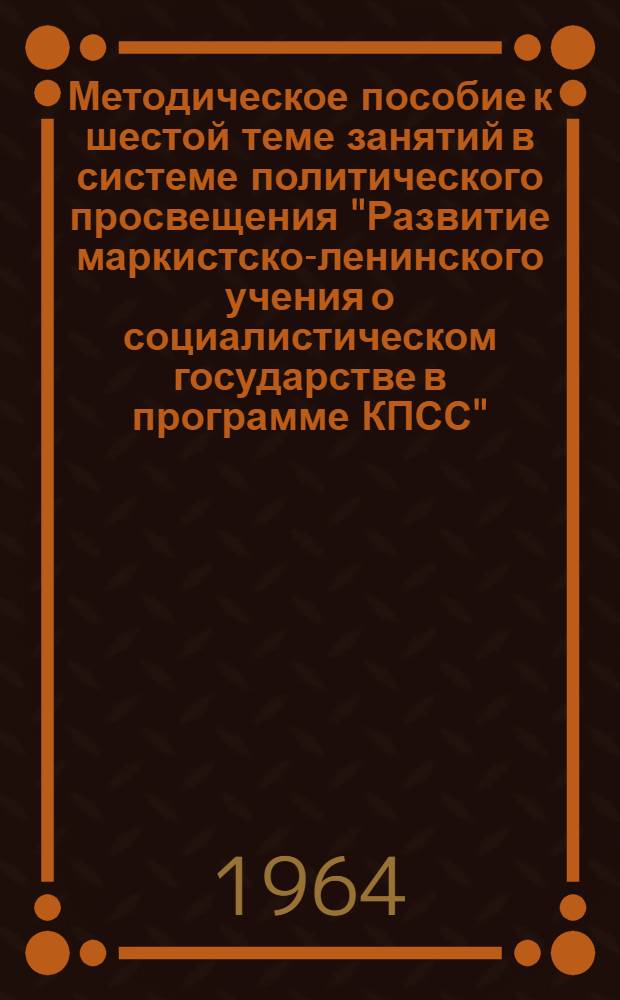 Методическое пособие к шестой теме занятий в системе политического просвещения "Развитие маркистско-ленинского учения о социалистическом государстве в программе КПСС"