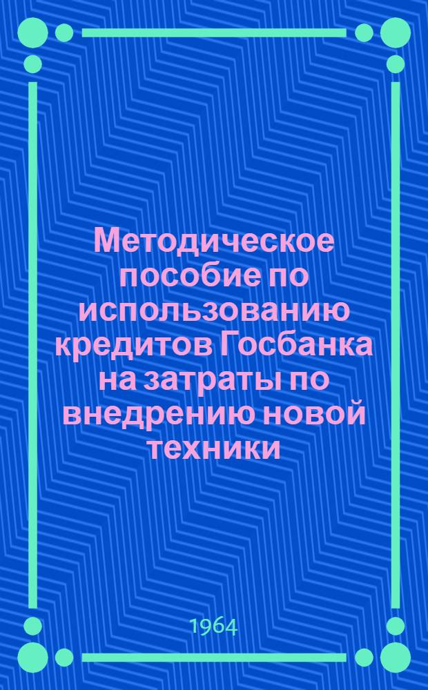 Методическое пособие по использованию кредитов Госбанка на затраты по внедрению новой техники