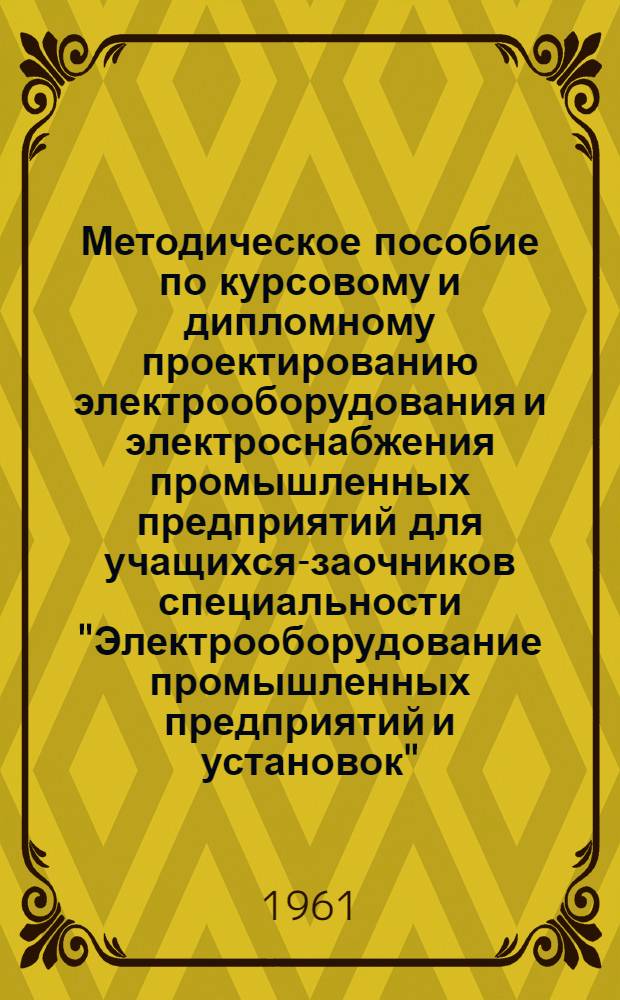 Методическое пособие по курсовому и дипломному проектированию электрооборудования и электроснабжения промышленных предприятий для учащихся-заочников специальности "Электрооборудование промышленных предприятий и установок"