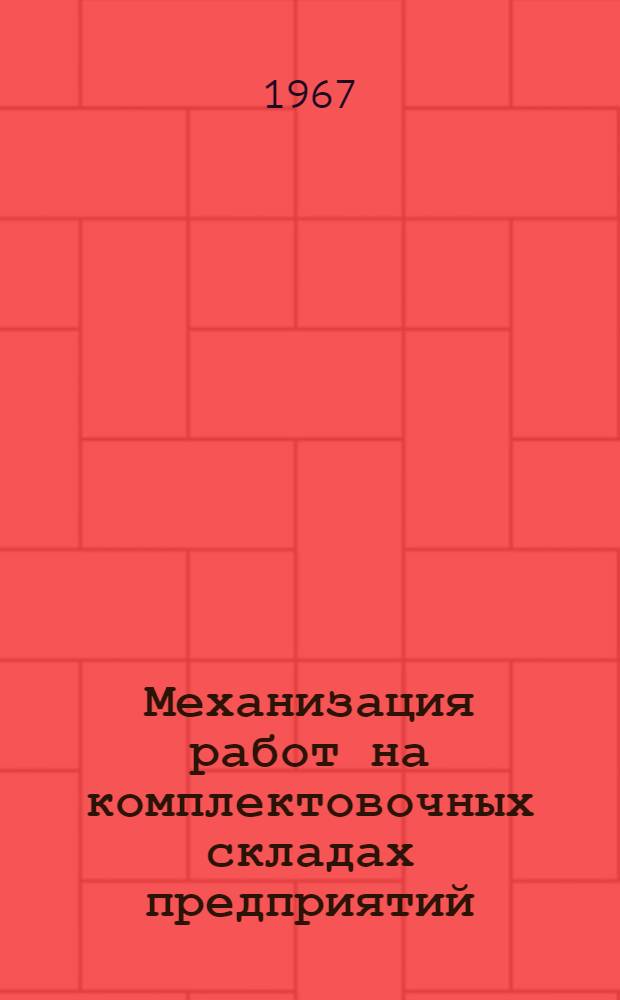 Механизация работ на комплектовочных складах предприятий : Руководящий техн. материал : НГО.045.003. Ред. 1-66 : Утв. 30/I 1967 г