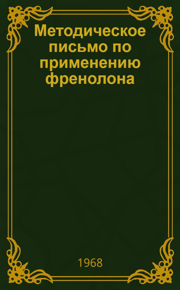 Методическое письмо по применению френолона (метофеназина) для лечения психически больных : Утв. Упр. по внедрению новых лекарств. средств и мед. техники МЗ СССР 4/III 1968