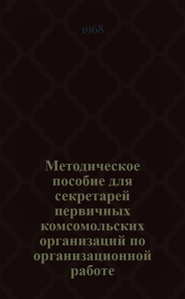 Методическое пособие для секретарей первичных комсомольских организаций по организационной работе