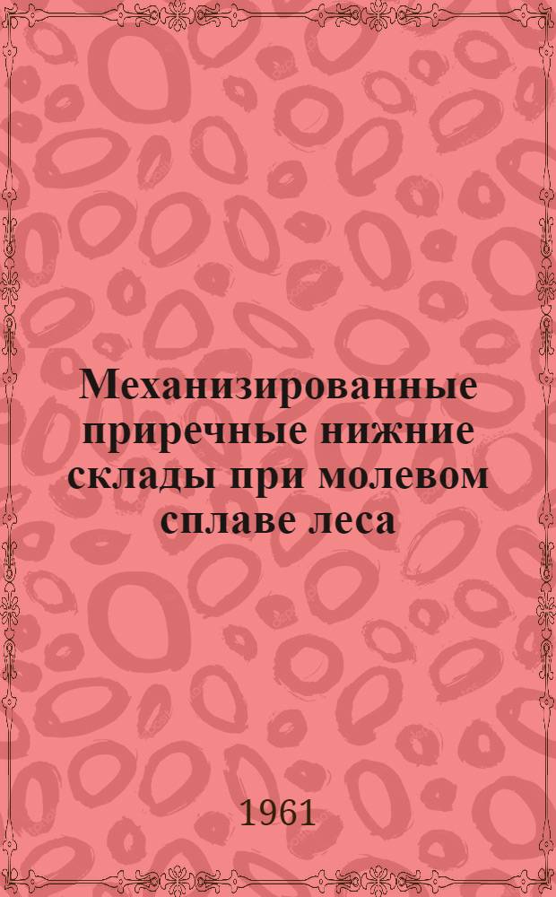 Механизированные приречные нижние склады при молевом сплаве леса