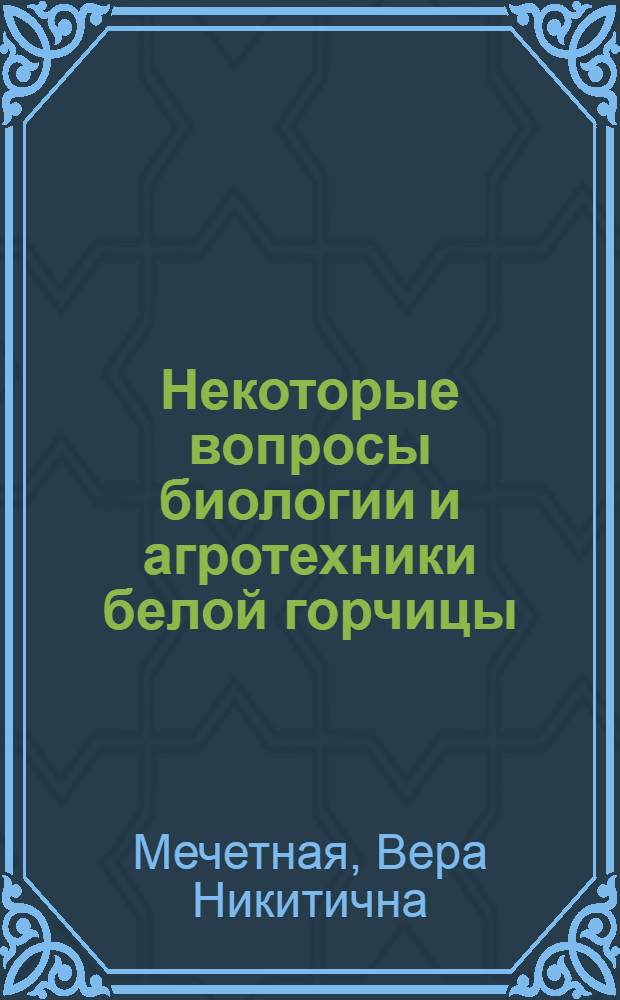 Некоторые вопросы биологии и агротехники белой горчицы : Автореферат дис. на соискание ученой степени кандидата сельскохозяйственных наук