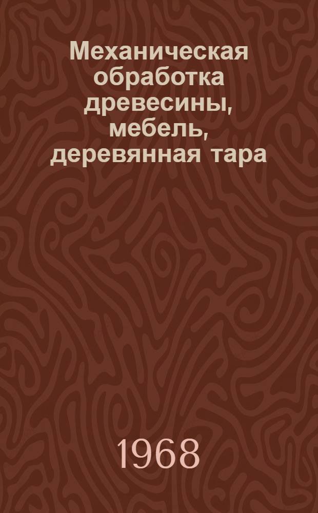Механическая обработка древесины, мебель, деревянная тара : Список переводов выполн. в ЦНИИТЭИлеспроме... ... за III квартал 1967 г.