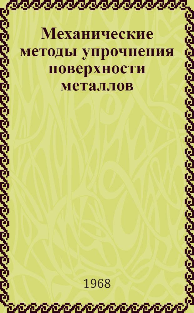 Механические методы упрочнения поверхности металлов : Библиогр. справка : Отеч. и иностр. книжная и журн. литература..
