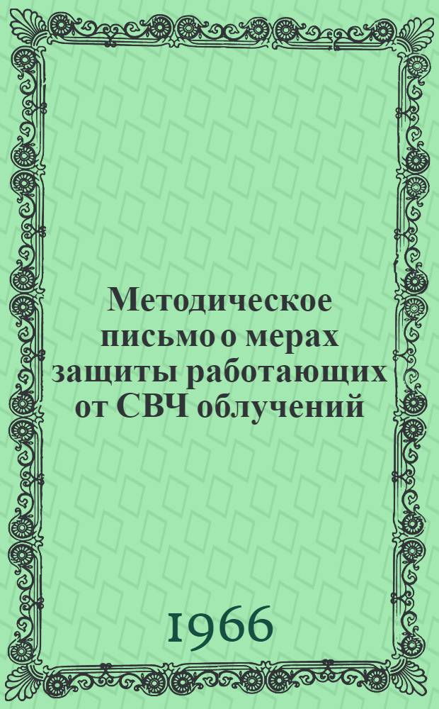 Методическое письмо о мерах защиты работающих от СВЧ облучений : Утв. Гл. сан. эпидемиол. упр. 26/XII 1964 г