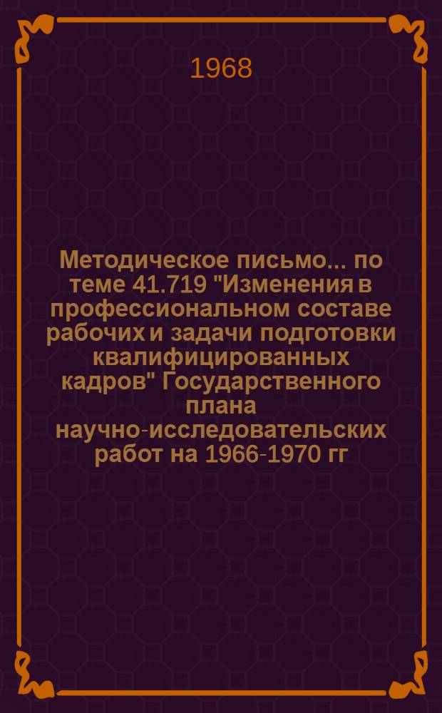 Методическое письмо... по теме 41.719 "Изменения в профессиональном составе рабочих и задачи подготовки квалифицированных кадров" Государственного плана научно-исследовательских работ на 1966-1970 гг.. том IV, Важнейшие экономические проблемы