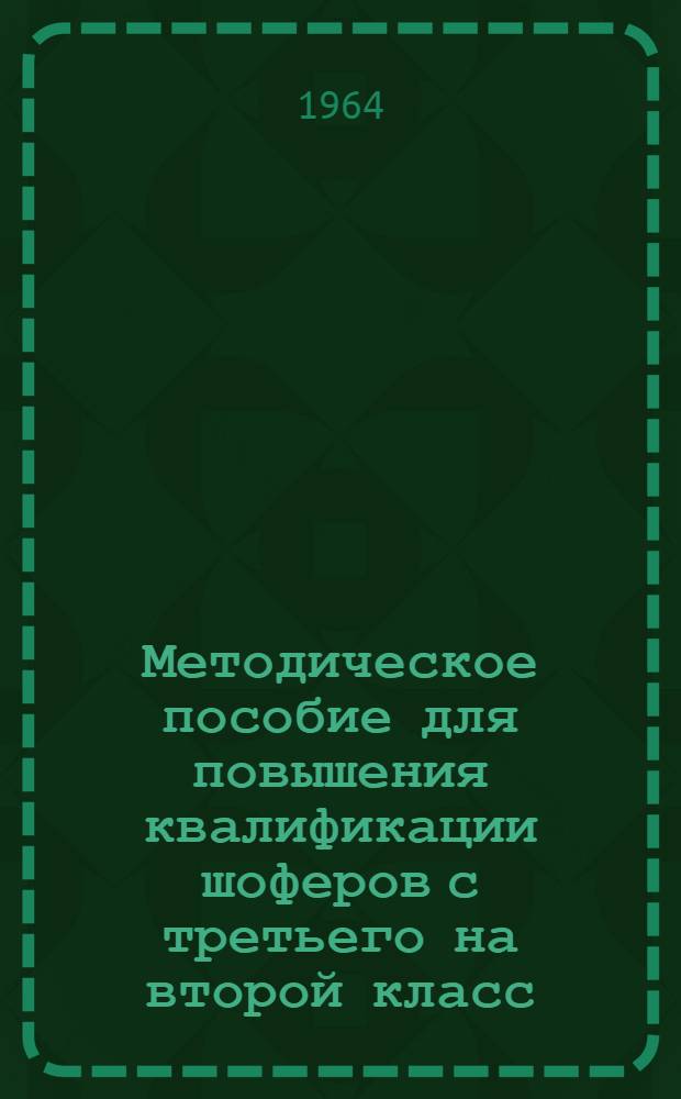 Методическое пособие для повышения квалификации шоферов с третьего на второй класс : Вып. 1-