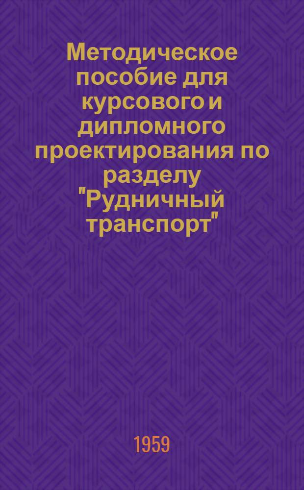 Методическое пособие для курсового и дипломного проектирования по разделу "Рудничный транспорт" : Ч. 1-. Ч. 1 : Методика выбора технических средств механизации подземного транспорта