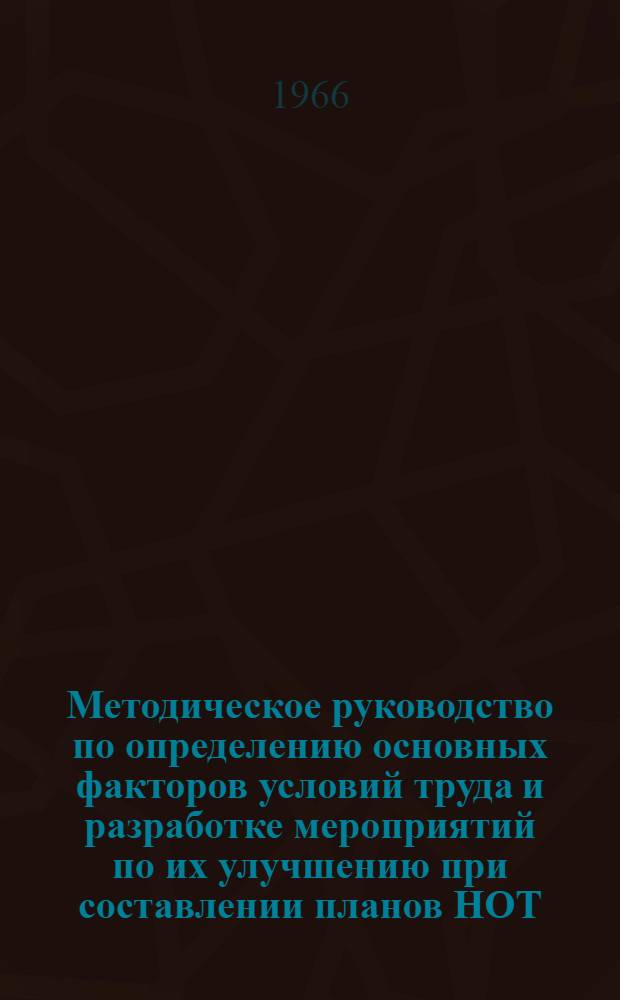 Методическое руководство по определению основных факторов условий труда и разработке мероприятий по их улучшению при составлении планов НОТ