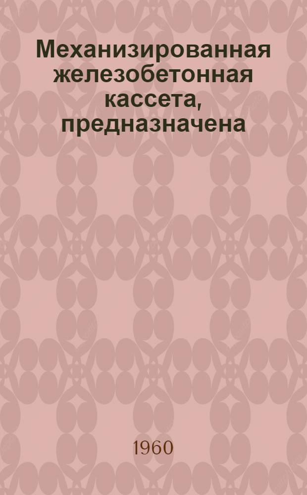 Механизированная железобетонная кассета, предназначена: для изготовления крупных панелей в вертикальном положении : Пояснит. записка