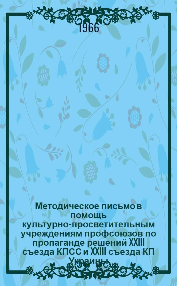 Методическое письмо в помощь культурно-просветительным учреждениям профсоюзов по пропаганде решений XXIII съезда КПСС и XXIII съезда КП Украины