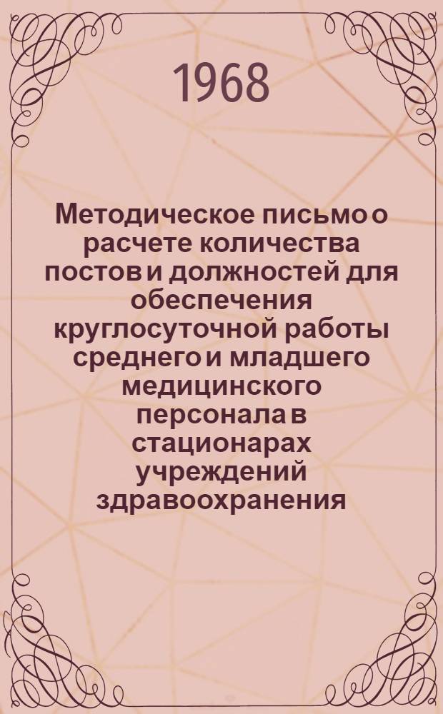 Методическое письмо о расчете количества постов и должностей для обеспечения круглосуточной работы среднего и младшего медицинского персонала в стационарах учреждений здравоохранения : Утв. М-вом здрав. СССР. 18/VI 1968 г