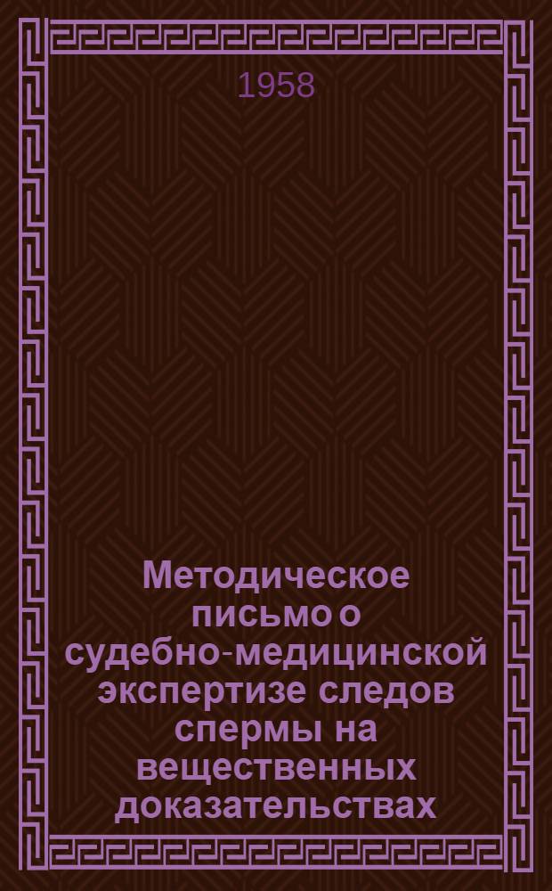 Методическое письмо о судебно-медицинской экспертизе следов спермы на вещественных доказательствах : № 57. 20 дек. 1958