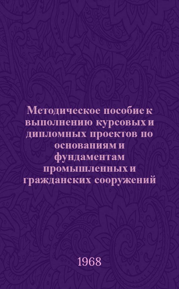 Методическое пособие к выполнению курсовых и дипломных проектов по основаниям и фундаментам промышленных и гражданских сооружений : Для студентов НИИЖТа