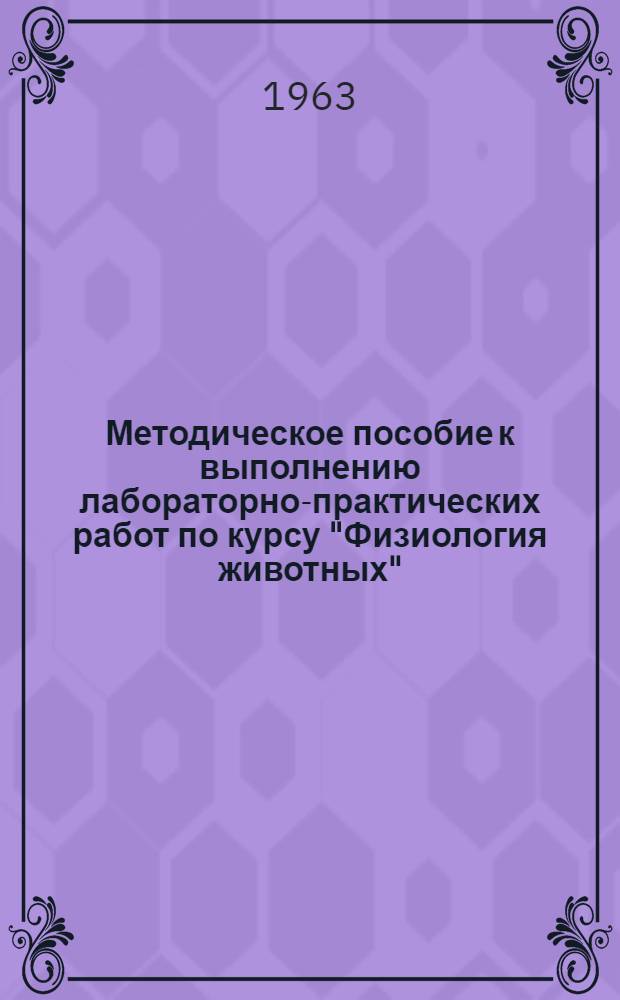 Методическое пособие к выполнению лабораторно-практических работ по курсу "Физиология животных" : (Для студентов-заочников Зоотехн. фак.)
