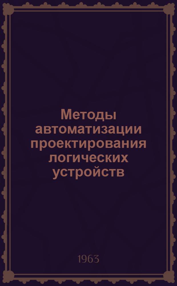 Методы автоматизации проектирования логических устройств : Аналит. обзор по материалам отеч. и зарубежной литературы за 1949-1962 гг