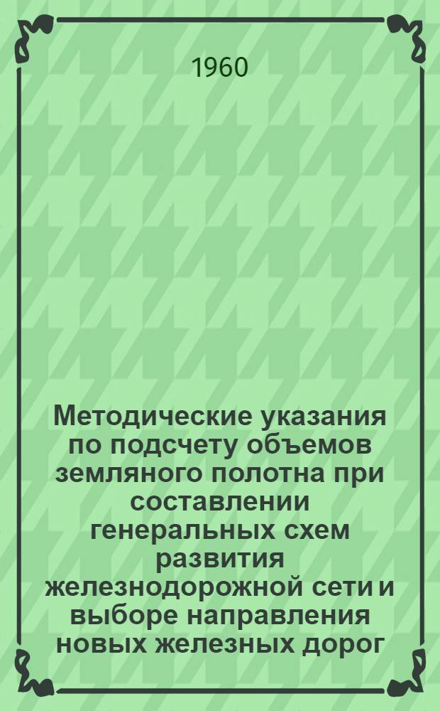 Методические указания по подсчету объемов земляного полотна при составлении генеральных схем развития железнодорожной сети и выборе направления новых железных дорог
