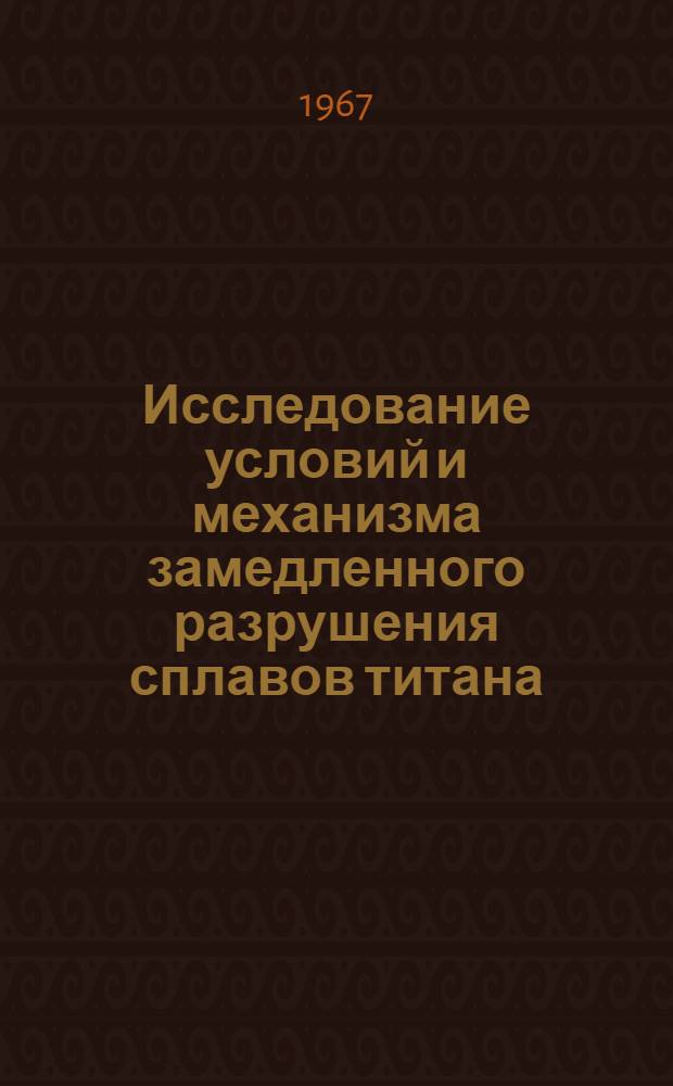 Исследование условий и механизма замедленного разрушения сплавов титана : Автореферат дис. на соискание учен. степени канд. техн. наук