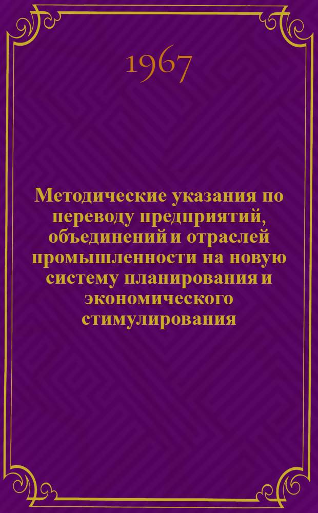 Методические указания по переводу предприятий, объединений и отраслей промышленности на новую систему планирования и экономического стимулирования