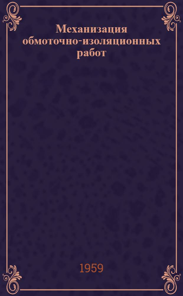 Механизация обмоточно-изоляционных работ : (По материалам Совещания работников предприятий электротехн. пром-сти)