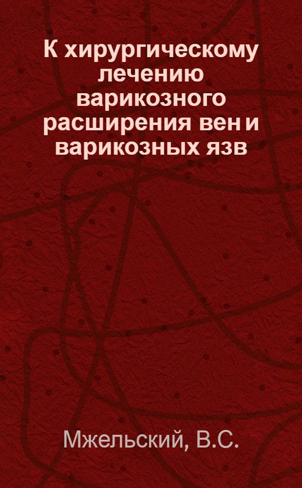 К хирургическому лечению варикозного расширения вен и варикозных язв : (Клиническое исследование) : Автореферат дис. на соискание ученой степени кандидата медицинских наук