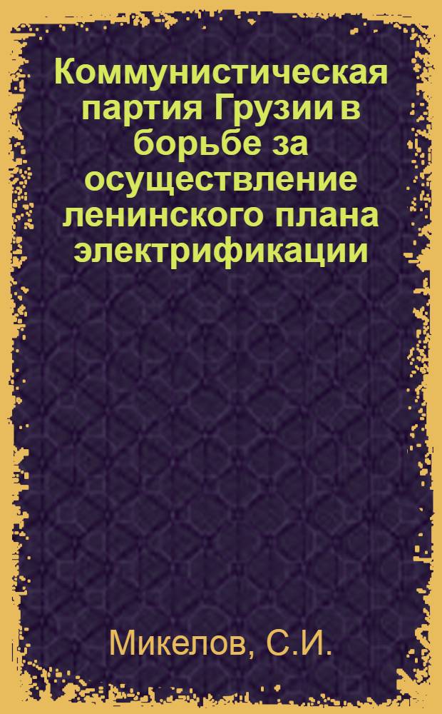 Коммунистическая партия Грузии в борьбе за осуществление ленинского плана электрификации (1921-1941 гг.) : Автореферат дис. на соискание учен. степени канд. ист. наук