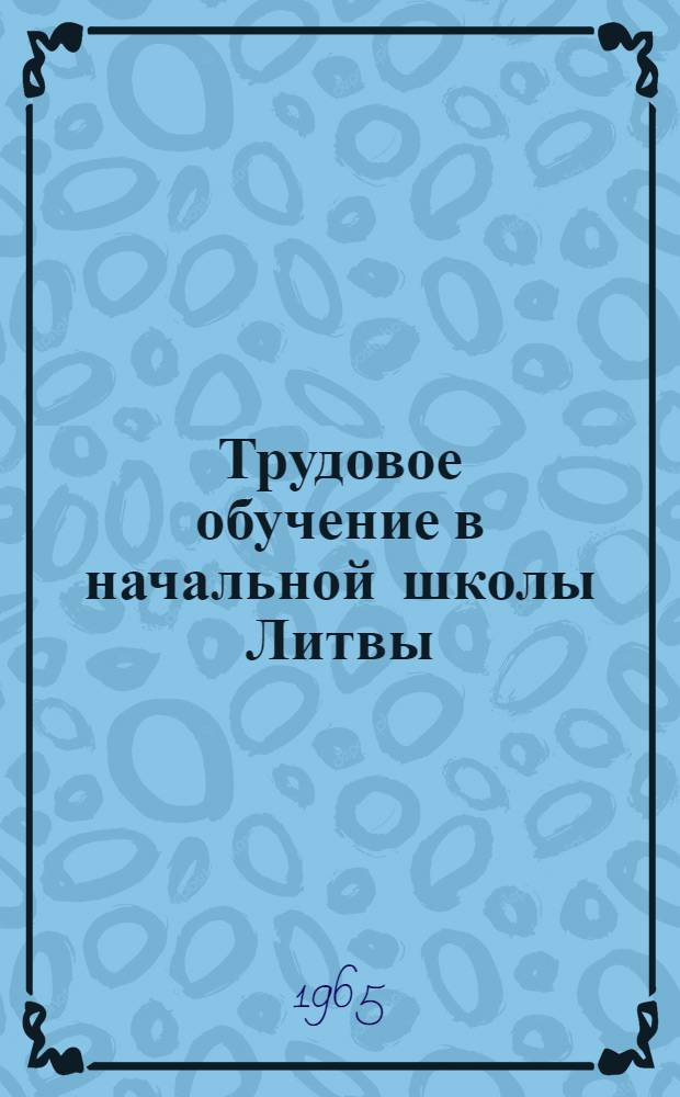 Трудовое обучение в начальной школы Литвы (1918-1958 гг.) : Автореферат дис. на соискание учен. степени кандидата пед. наук