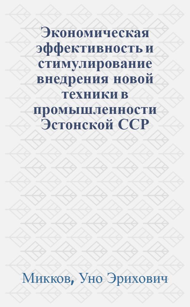 Экономическая эффективность и стимулирование внедрения новой техники в промышленности Эстонской ССР : Автореферат дис. на соискание ученой степени кандидата экономических наук
