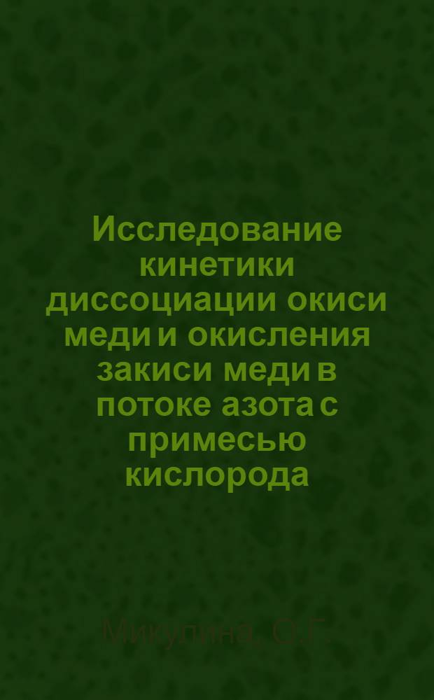 Исследование кинетики диссоциации окиси меди и окисления закиси меди в потоке азота с примесью кислорода : Автореферат дис. на соискание учен. степени канд. техн. наук