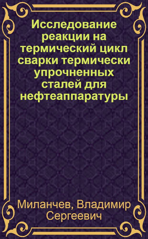 Исследование реакции на термический цикл сварки термически упрочненных сталей для нефтеаппаратуры : Автореферат дис. на соискание учен. степени кандидата техн. наук