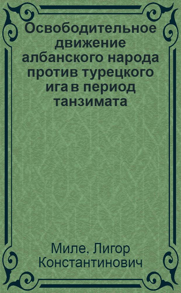 Освободительное движение албанского народа против турецкого ига в период танзимата (30-70 гг. XIX в.) : Автореферат дис. на соискание ученой степени кандидата исторических наук