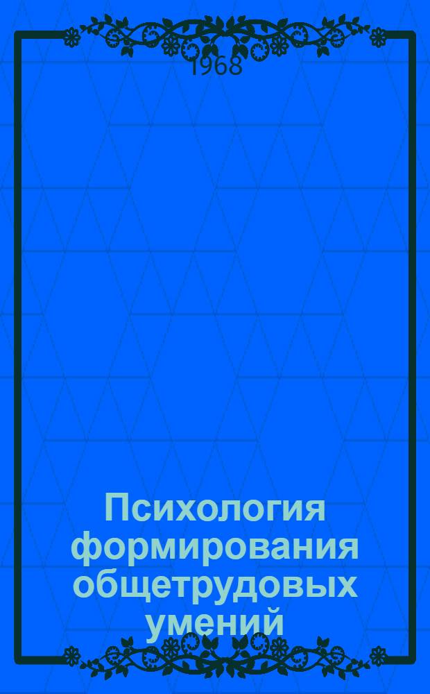 Психология формирования общетрудовых умений : Автореферат дис. на соискание ученой степени доктора педагогических наук (по психологии)