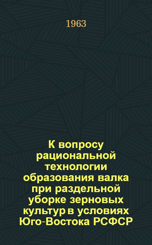 К вопросу рациональной технологии образования валка при раздельной уборке зерновых культур в условиях Юго-Востока РСФСР : Автореферат дис. на соискание учен. степени кандидата техн. наук