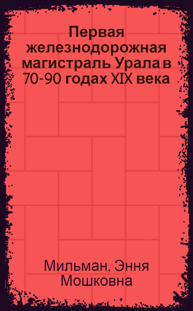 Первая железнодорожная магистраль Урала в 70-90 годах XIX века : Автореферат дис. на соискание учен. степени кандидата ист. наук