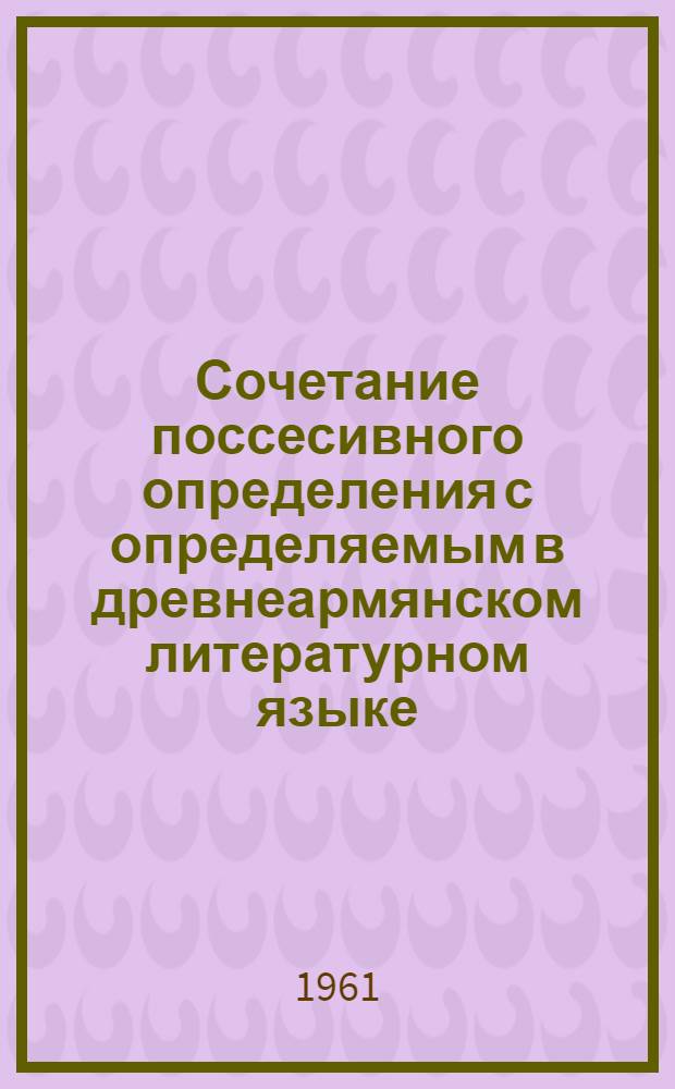 Сочетание поссесивного определения с определяемым в древнеармянском литературном языке (грабаре) : Автореферат дис. на соискание учен. степени кандидата филол. наук