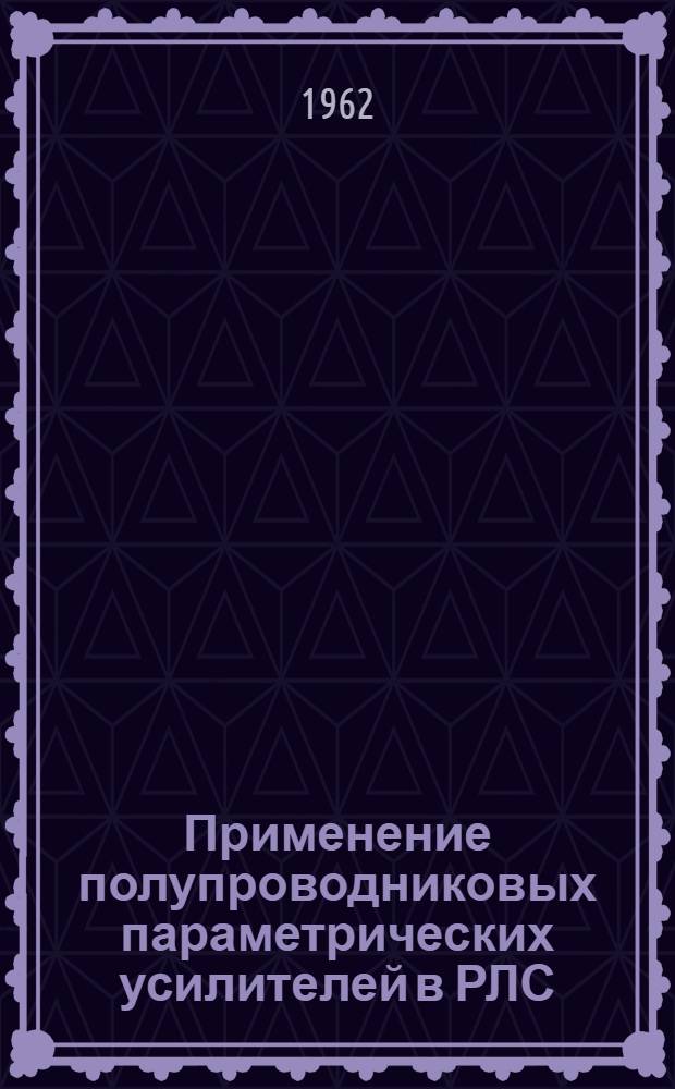 Применение полупроводниковых параметрических усилителей в РЛС : По материалам зарубежной периодической литературы