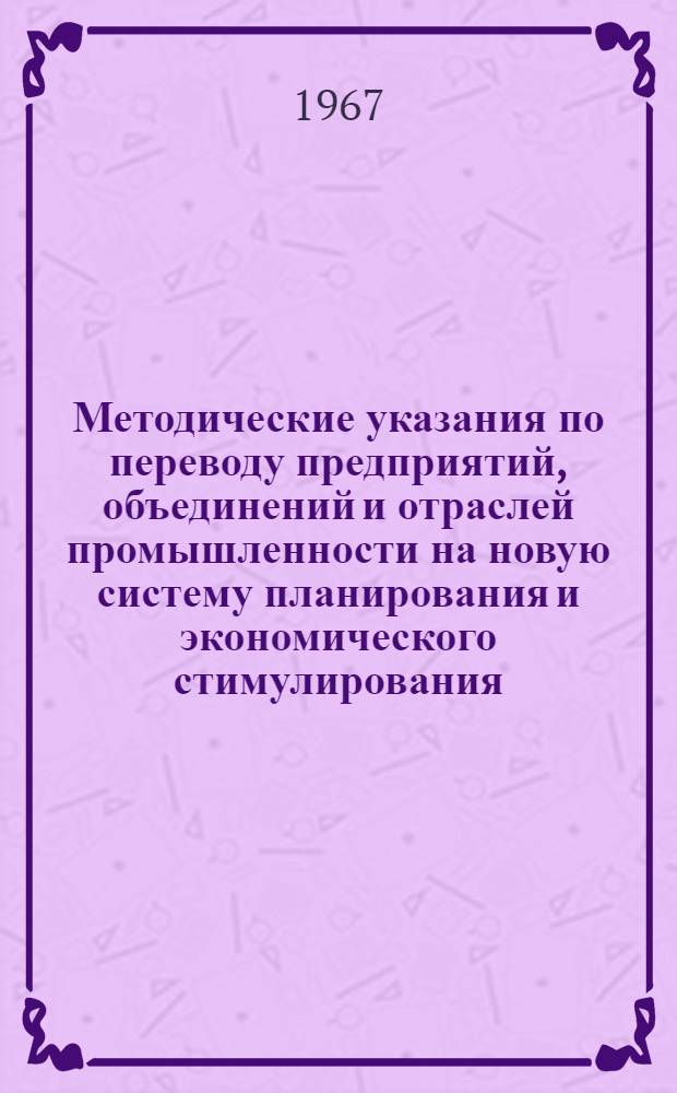 Методические указания по переводу предприятий, объединений и отраслей промышленности на новую систему планирования и экономического стимулирования
