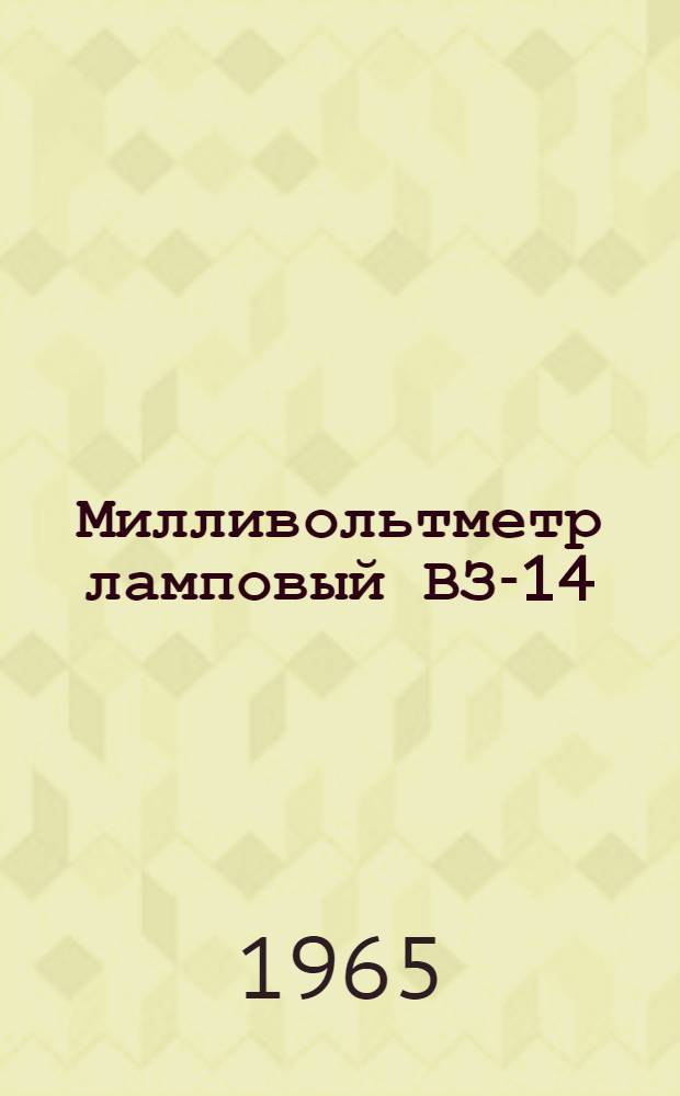 Милливольтметр ламповый ВЗ-14 : Паспорт, техн. описание и инструкция по эксплуатации