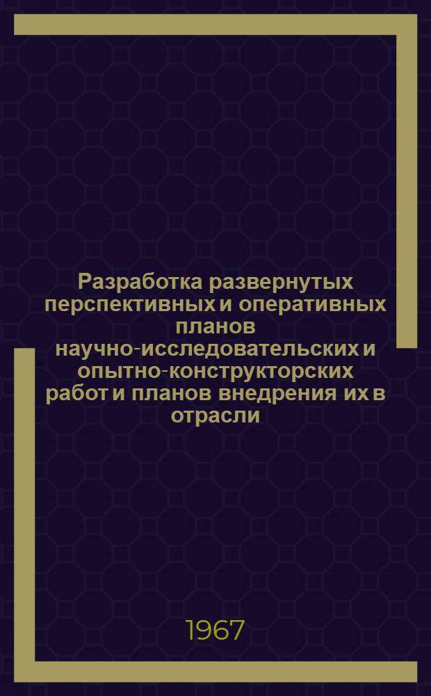 Разработка развернутых перспективных и оперативных планов научно-исследовательских и опытно-конструкторских работ и планов внедрения их в отрасли - основа повышения технического уровня работ НИИ и КБ