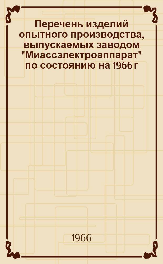 Перечень изделий опытного производства, выпускаемых заводом "Миассэлектроаппарат" по состоянию на 1966 г. : ОТБ.139.001