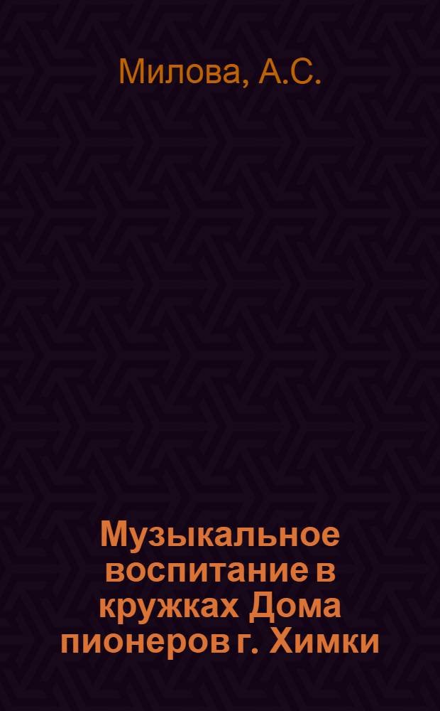 Музыкальное воспитание в кружках Дома пионеров г. Химки : Доклад зав. Домом пионеров..