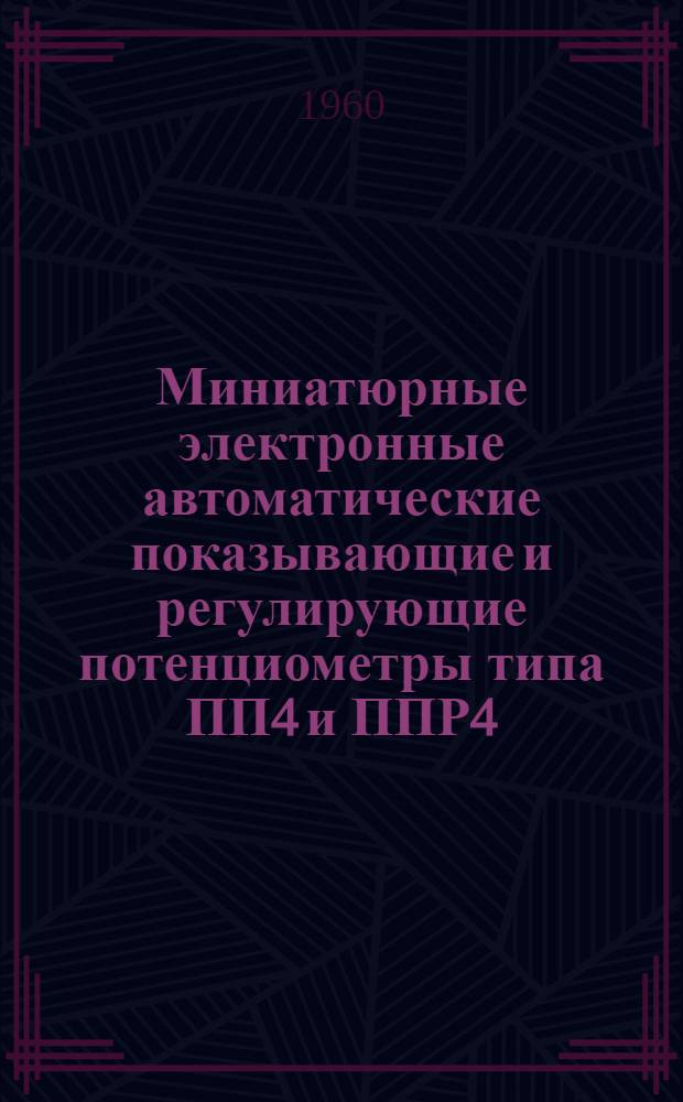 Миниатюрные электронные автоматические показывающие и регулирующие потенциометры типа ПП4 и ППР4 : Описание и монтажно-эксплуатац. инструкция
